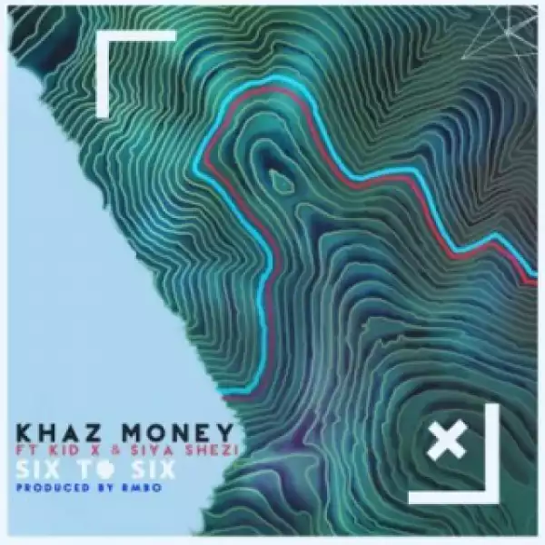 Khaz Money - Six To Six Ft. Kid X & Siya Shezi